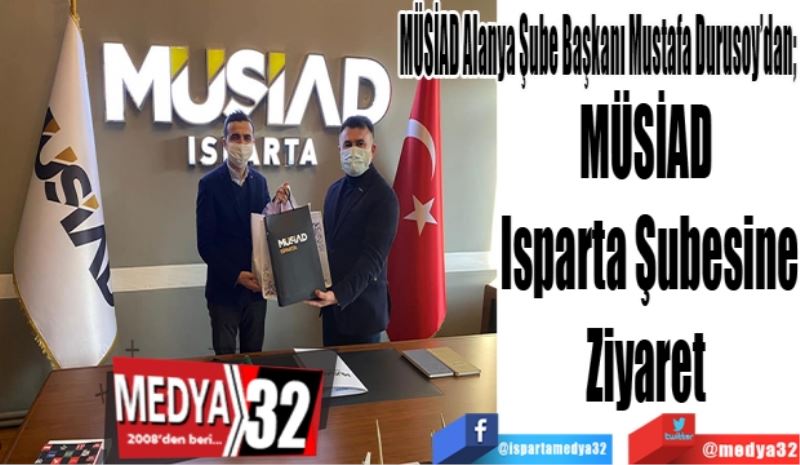 MÜSİAD Alanya Şube Başkanı Mustafa Durusoy’dan; 
MÜSİAD 
Isparta Şubesine
Ziyaret 
