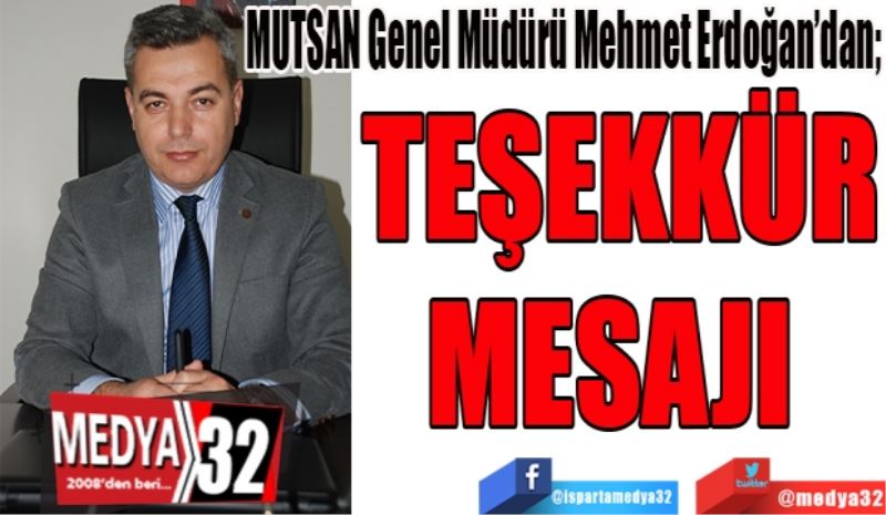 MUTSAN Genel Müdürü Mehmet Erdoğan’dan; 
TEŞEKKÜR
MESAJI  
