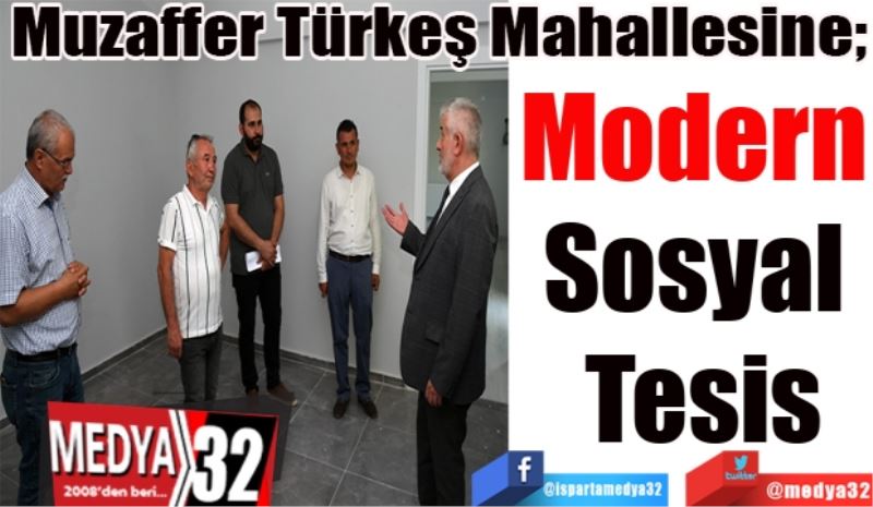Muzaffer Türkeş Mahallesine; 
Modern 
Sosyal 
Tesis
