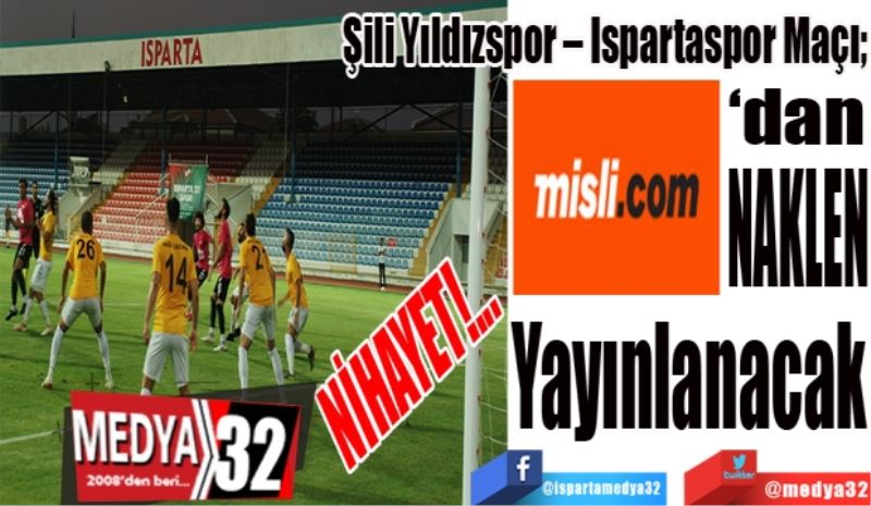 NİHAYET!...
Şili Yıldızspor – Ispartaspor Maçı; 
Misli.com’dan 
Naklen
Yayınlanacak
