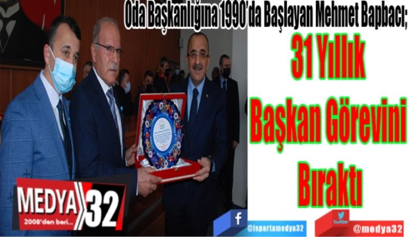 Oda Başkanlığına 1990’da Başlayan Mehmet Bapbacı; 
31 Yıllık 
Başkan Görevini 
Bıraktı
