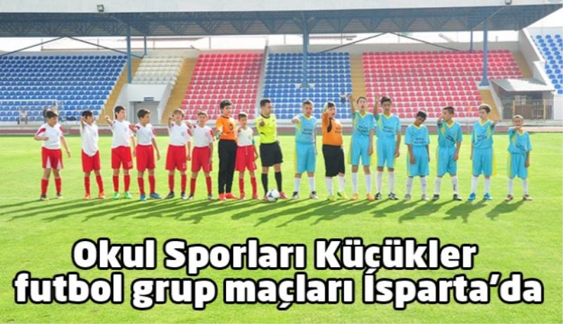 Okul Sporları Küçükler futbol grup maçları Isparta’da