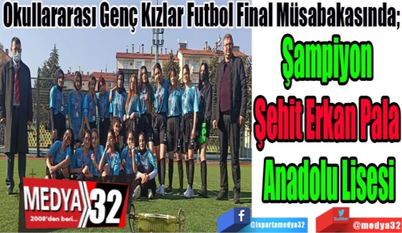 Okullararası Genç Kızlar Futbol Final Müsabakasında; 
Şampiyon 
Şehit Erkan Pala 
Anadolu Lisesi

