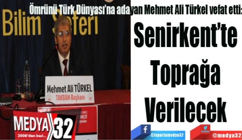 Ömrünü Türk Dünyası’na adayan Mehmet Ali Türkel vefat etti:
Senirkent’te 
Toprağa 
Verilecek 
