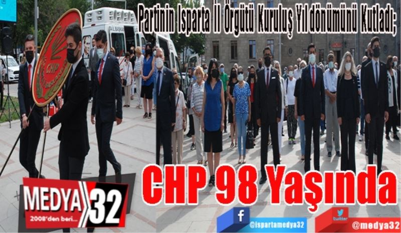 Partinin Isparta İl Örgütü Kuruluş Yıldönümünü Kutladı; 
CHP 
98 
Yaşında 
