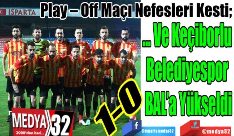 Play – Off Maçı Nefesleri Kesti; 
… Ve Keçiborlu 
Belediyespor 
BAL’a Yükseldi 
