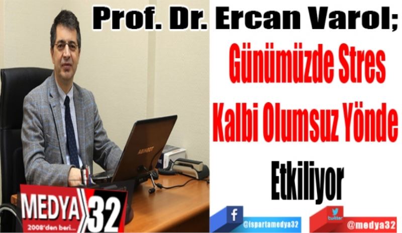 Prof. Dr. Ercan Varol; 
Günümüzde Stres
Kalbi Olumsuz Yönde 
Etkiliyor
