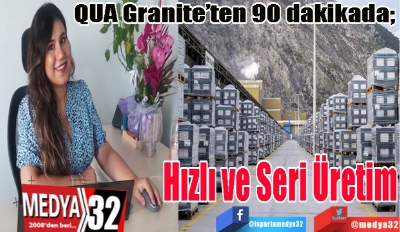 QUA Granite’ten 90 dakikada; 
Hızlı ve Seri Üretim 
