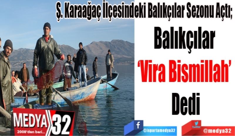 Ş. Karaağaç İlçesindeki Balıkçılar Sezonu Açtı; 
Balıkçılar 
‘Vira Bismillah’ 
Dedi
