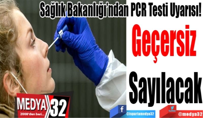 Sağlık Bakanlığı’ndan PCR Testi Uyarısı! 
Geçersiz 
Sayılacak
