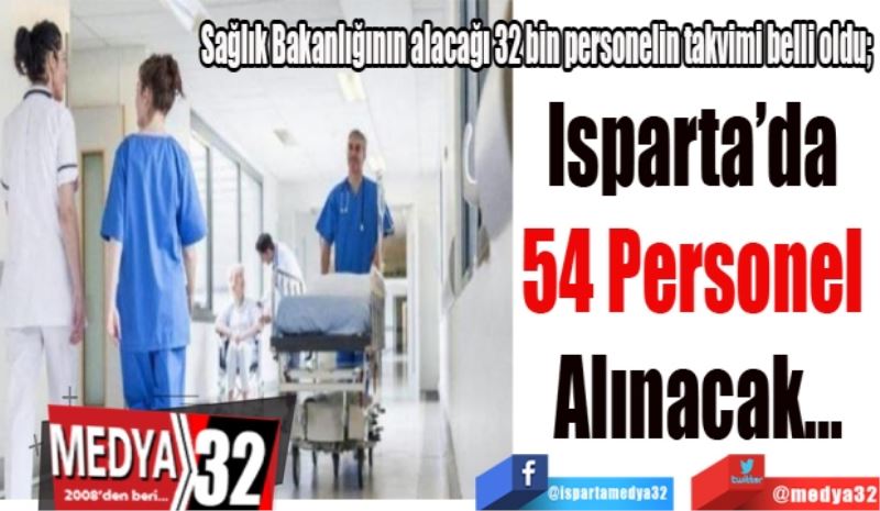 Sağlık Bakanlığının alacağı 32 bin personelin takvimi belli oldu; 
Isparta’da 
54 Personel 
Alınacak…
