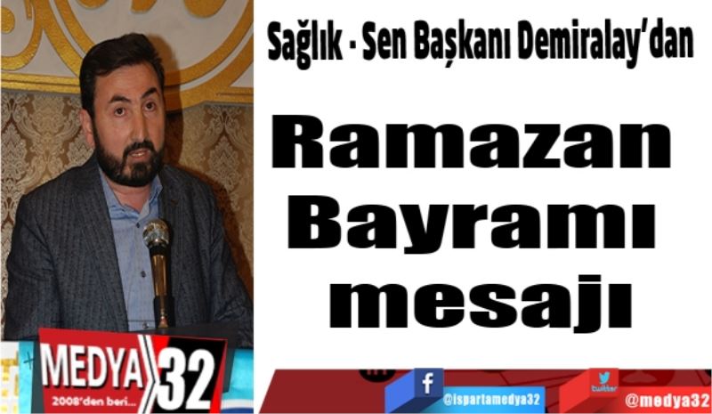 Sağlık - Sen Başkanı Demiralay’dan 
Ramazan 
Bayramı 
mesajı

