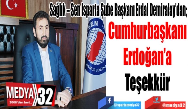 Sağlık – Sen Isparta Şube Başkanı Erdal Demiralay’dan; 
Cumhurbaşkanı
Erdoğan’a
Teşekkür 

