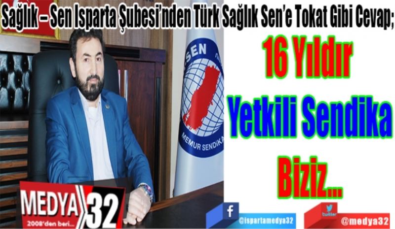 Sağlık – Sen Isparta Şubesi’nden Türk Sağlık Sen’e Tokat Gibi Cevap; 
16 Yıldır 
Yetkili Sendika
