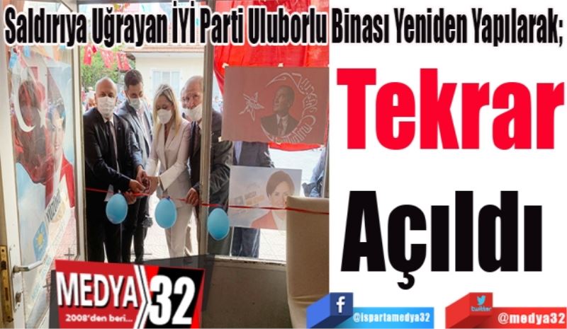 Saldırıya Uğrayan İYİ Parti Uluborlu Binası Yeniden Yapılarak; 
Tekrar
Açıldı 
