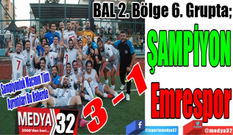 Şampiyonluk Maçının Tüm Ayrıntıları Bu Haberde
BAL 2. Bölge 6. Grupta; 
ŞAMPİYON 
Emrespor

