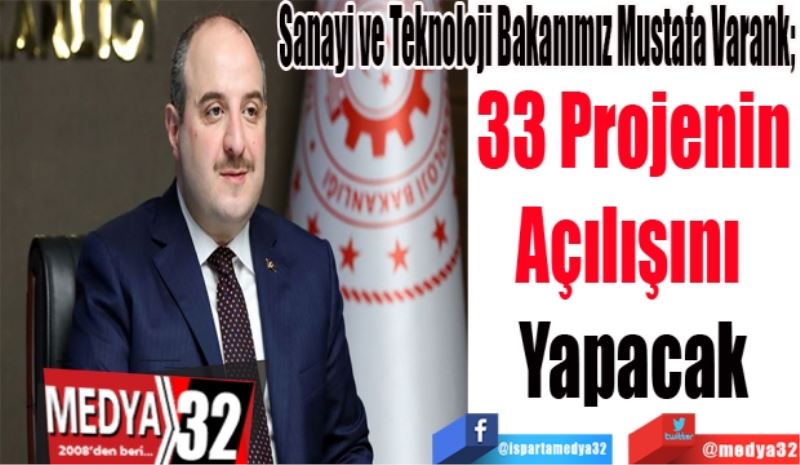 Sanayi ve Teknoloji Bakanımız Mustafa Varank; 
33 Projenin
Açılışını 
Yapacak 
