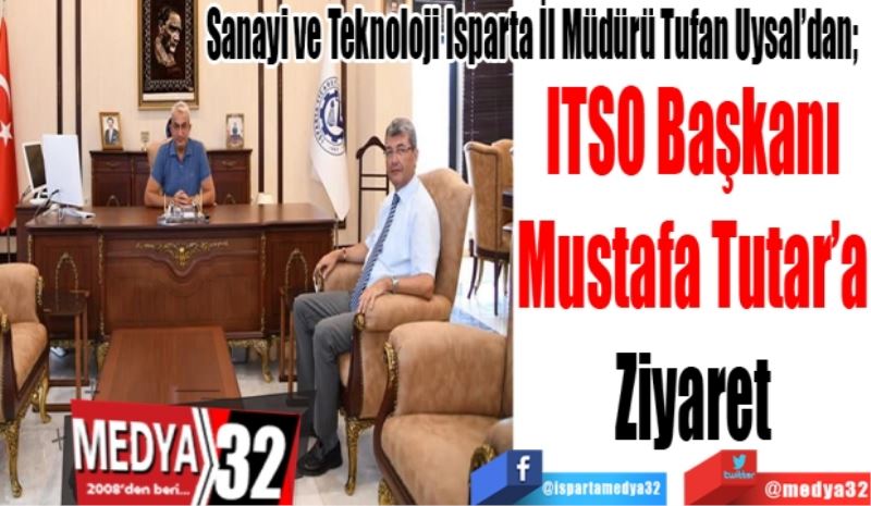 Sanayi ve Teknoloji Isparta İl Müdürü Tufan Uysal’dan; 
ITSO Başkanı
Mustafa Tutar’a
Ziyaret 
