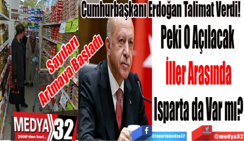 Sayıları Artmaya Başladı
Cumhurbaşkanı Erdoğan Talimat Verdi! 
Peki O Açılacak 
İller Arasında
Isparta da Var mı? 
