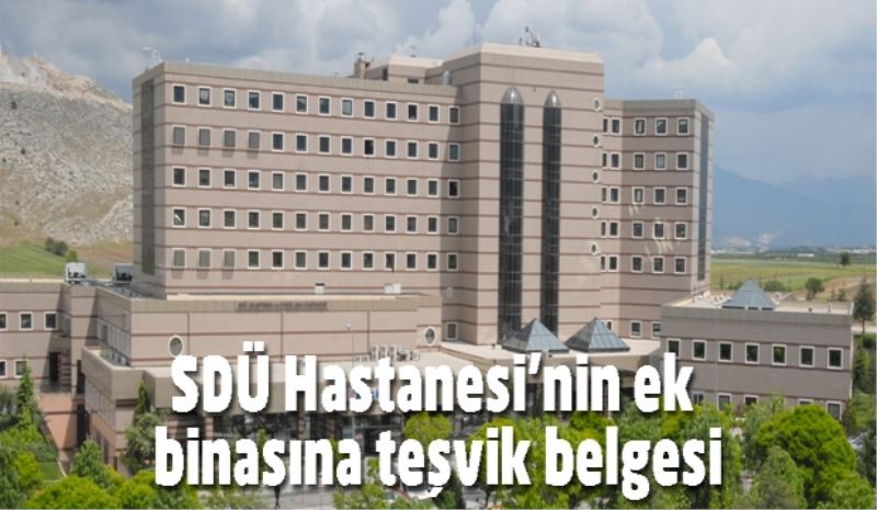 SDÜ Hastanesi’nin ek binasına teşvik belgesi
