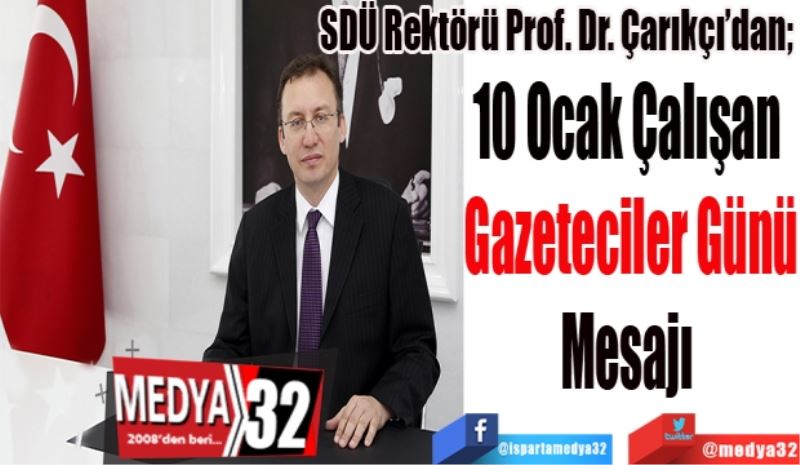 SDÜ Rektörü Prof. Dr. Çarıkçı’dan; 
10 Ocak Çalışan 
Gazeteciler Günü
Mesajı 
