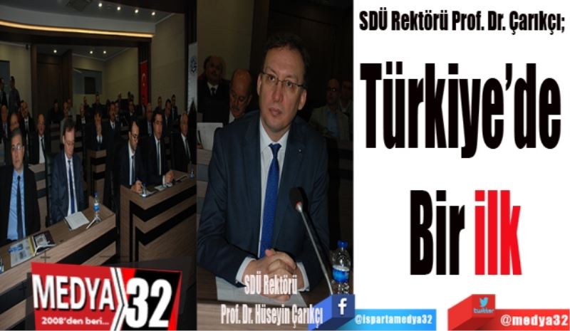 SDÜ Rektörü Prof. Dr. Çarıkçı; 
Türkiye’de 
Bir ilk
