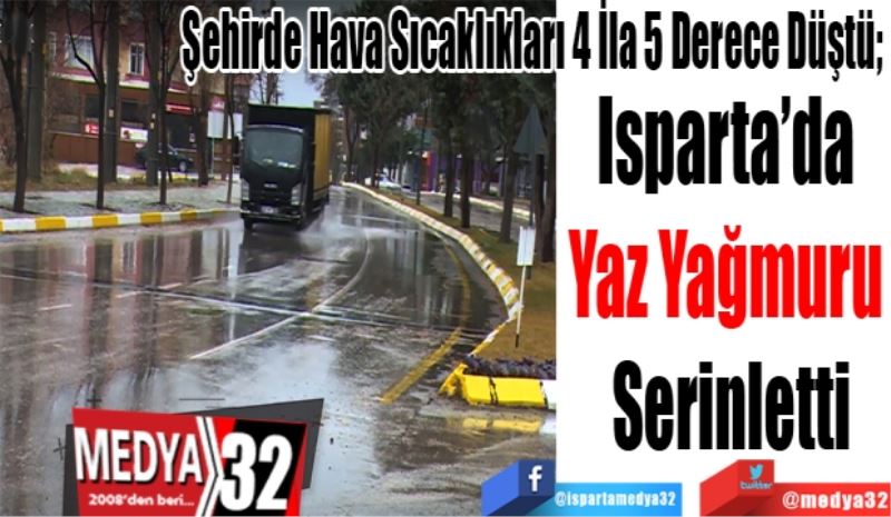 Şehirde Hava Sıcaklıkları 4 İla 5 Derece Düştü; 
Isparta’da 
Yaz Yağmuru 
Serinletti
