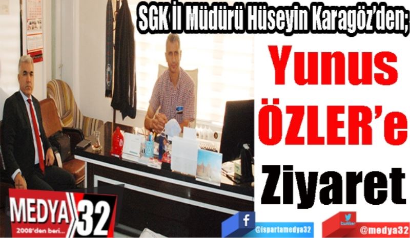 SGK İl Müdürü Hüseyin Karagöz’den; 
Medya32’ye 
Ziyaret

