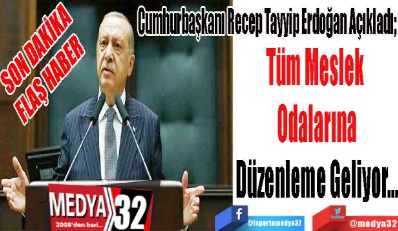 SON DAKİKA
FLAŞ HABER 
Cumhurbaşkanı Recep Tayyip Erdoğan Açıkladı;
Tüm Meslek 
Odalarına
Düzenleme Geliyor…
