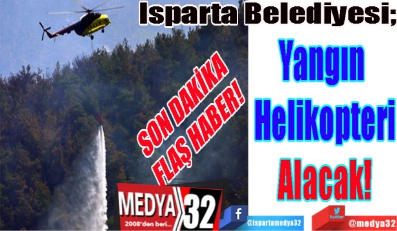 SON DAKİKA FLAŞ HABER!
Isparta Belediyesi;
Yangın 
Helikopteri
Alacak!
