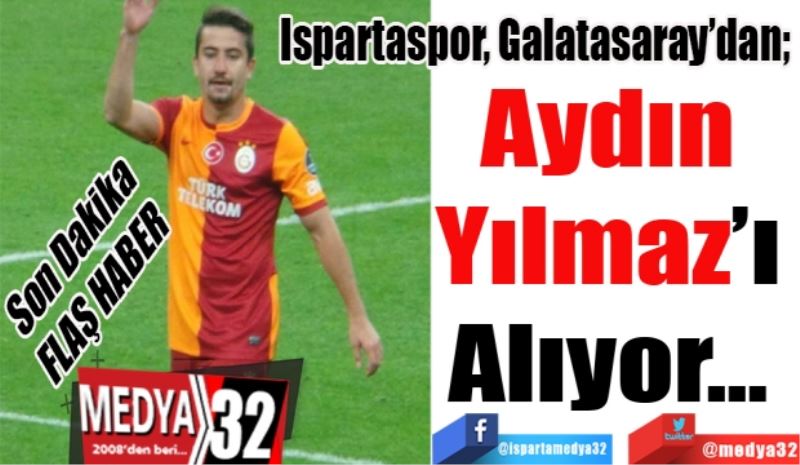Son Dakika 
FLAŞ HABER 
Ispartaspor, Galatasaray’dan; 
Aydın 
Yılmaz’ı 
Alıyor… 
