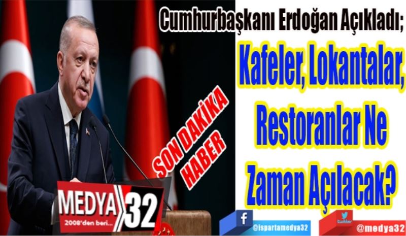 SON DAKİKA
HABER
Cumhurbaşkanı Erdoğan Açıkladı; 
Kafeler, Lokantalar, 
Restoranlar Ne 
Zaman Açılacak? 
