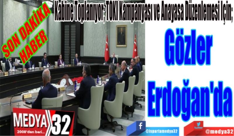 SON DAKİKA
HABER
Kabine Toplanıyor; TOKİ Kampanyası Ve Anayasa Düzenlemesi İçin; 
Gözler 
Erdoğan