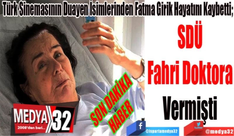 SON DAKİKA 
HABER 
Türk Sinemasının Duayen İsimlerinden Fatma Girik Hayatını Kaybetti; 
SDÜ
Fahri Doktora
Vermişti 

