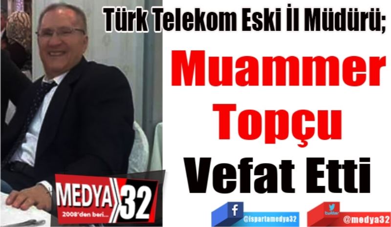 SON DAKİKA HABER 
Türk Telekom Eski İl Müdürü; 
Muammer 
Topçu 
Vefat Etti 
