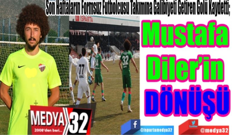 Son Haftaların Formsuz Futbolcusu Takımına Galibiyeti Getiren Golü Kaydetti; 
Mustafa 
Diler’in 
DÖNÜŞÜ
