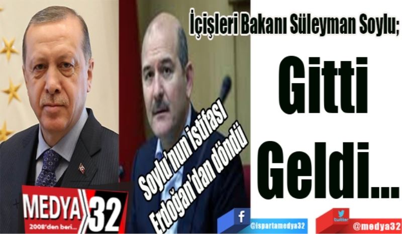 Soylu’nun istifası 
Erdoğan’dan döndü
İçişleri Bakanı Süleyman Soylu;
Gitti 
Geldi…
