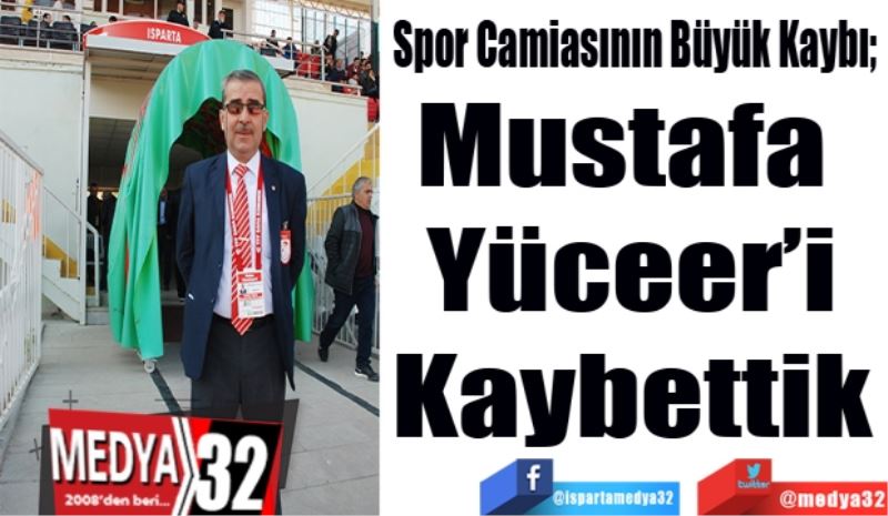 Spor Camiasının Büyük Kaybı; 
Mustafa 
Yüceer’i
Kaybettik
