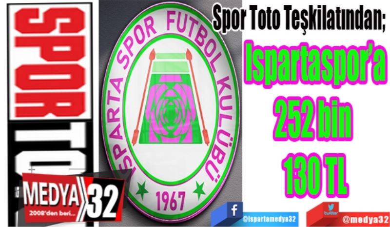 Spor Toto Teşkilatından; 
Ispartaspor’a
252 bin 
130 TL 
