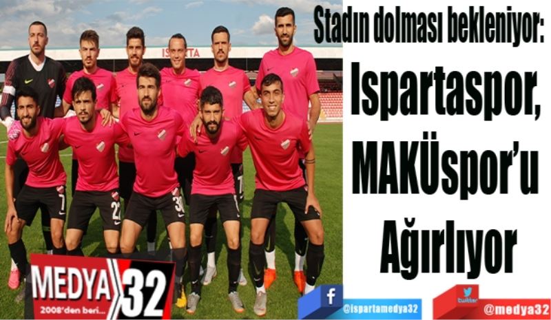 Stadın dolması bekleniyor: 
Ispartaspor, 
MAKÜspor’u 
Ağırlıyor
