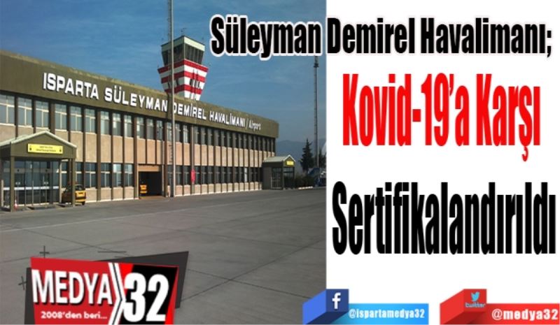 Süleyman Demirel Havalimanı; 
Kovid-19’a Karşı 
Sertifikalandırıldı
