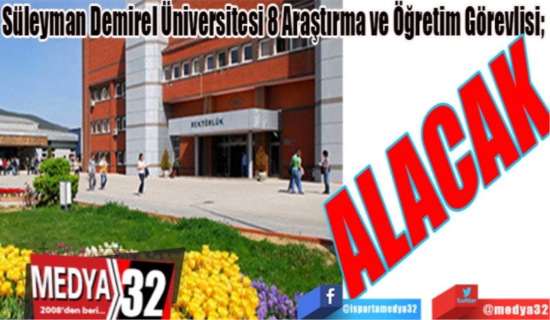 Süleyman Demirel Üniversitesi 8 Araştırma ve Öğretim Görevlisi; 
ALACAK
