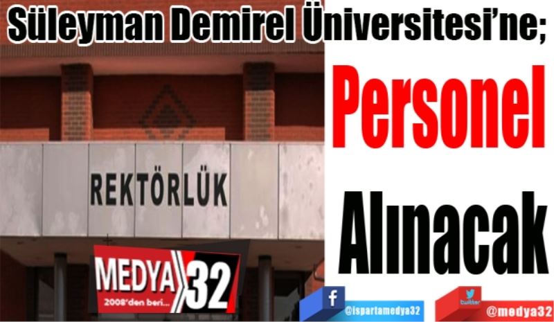 Süleyman Demirel Üniversitesi’ne; 
Personel 
Alınacak
