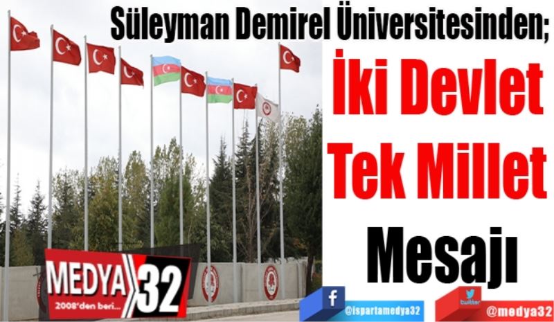 Süleyman Demirel Üniversitesinden; 
İki Devlet 
Tek Millet 
Mesajı
