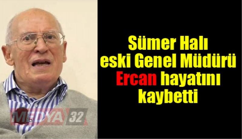 Sümer Halı Eski Genel Müdürü Ercan vefat etti