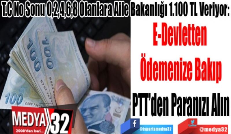 T.C No Sonu 0,2,4,6,8 Olanlara Aile Bakanlığı 1.100 TL Veriyor:
E-Devletten 
Ödemenize Bakıp
PTT’den Paranızı Alın
