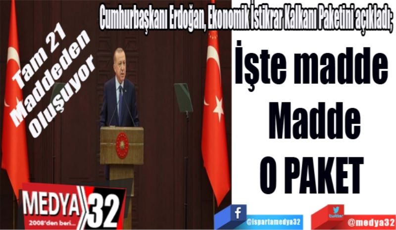 Tam 21 
Maddeden 
Oluşuyor
Cumhurbaşkanı Erdoğan, Ekonomik İstikrar Kalkanı Paketini açıkladı; 
İşte madde 
Madde
O PAKET 
