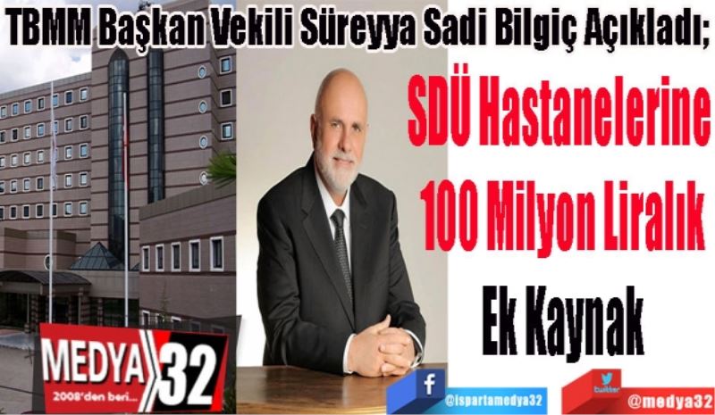 TBMM Başkan Vekili Süreyya Sadi Bilgiç Açıkladı; 
SDÜ Hastanelerine  
100 Milyon Liralık 
Ek Kaynak 
