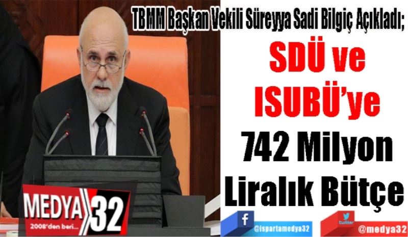 TBMM Başkan Vekili Süreyya Sadi Bilgiç Açıkladı; 
SDÜ ve
ISUBÜ’ye
742 Milyon
Liralık Bütçe 

