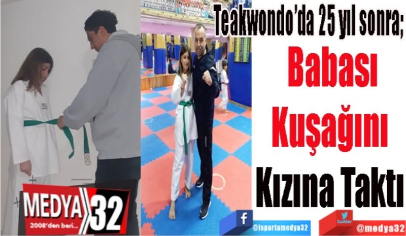 Teakwondo’da 25 yıl sonra; 
Babası
Kuşağını 
Kızına Taktı 
